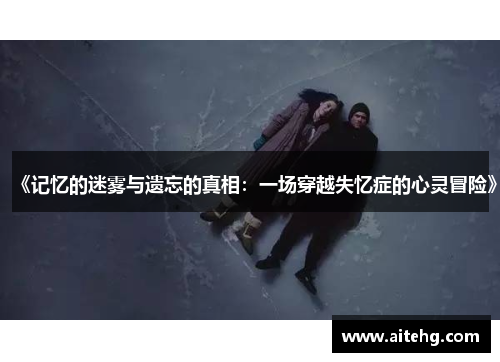 《记忆的迷雾与遗忘的真相：一场穿越失忆症的心灵冒险》