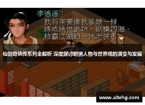 仙剑奇侠传系列全解析 深度探讨剧情人物与世界观的演变与发展
