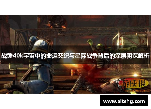 战锤40k宇宙中的命运交织与星际战争背后的深层阴谋解析